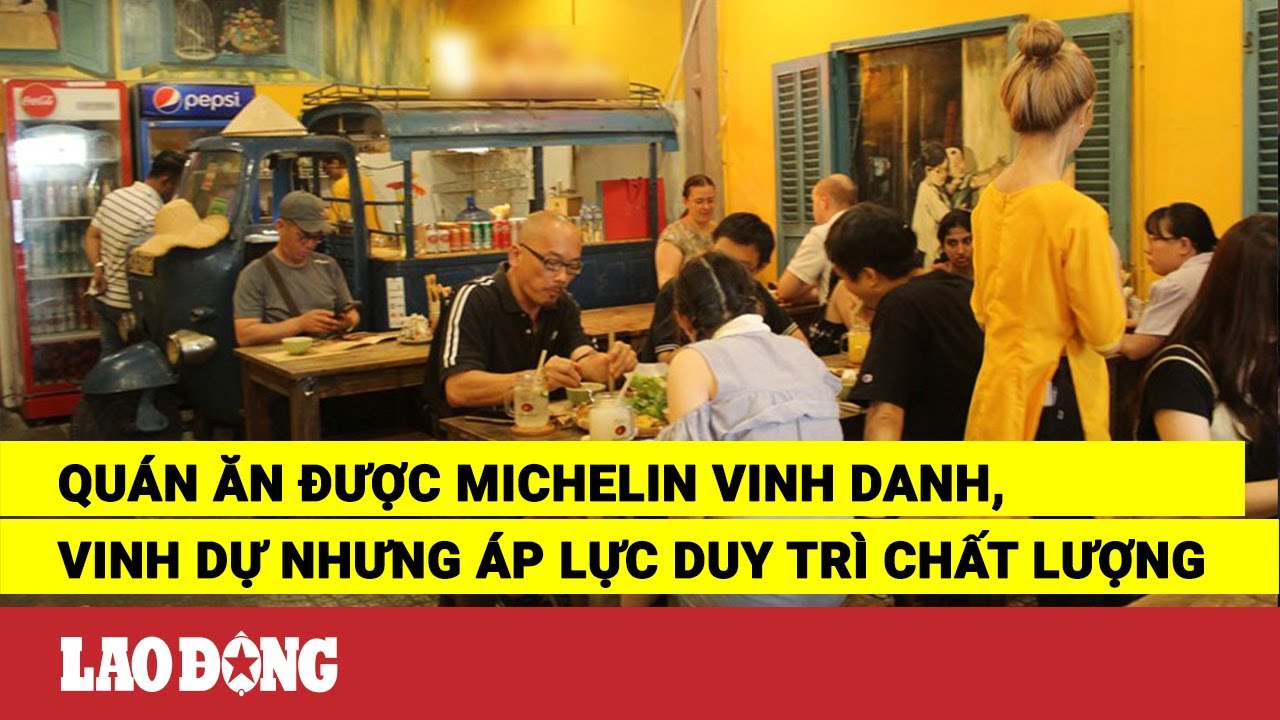 Quán ăn được Michelin vinh danh, vinh dự nhưng áp lực duy trì chất lượng | Báo Lao Động