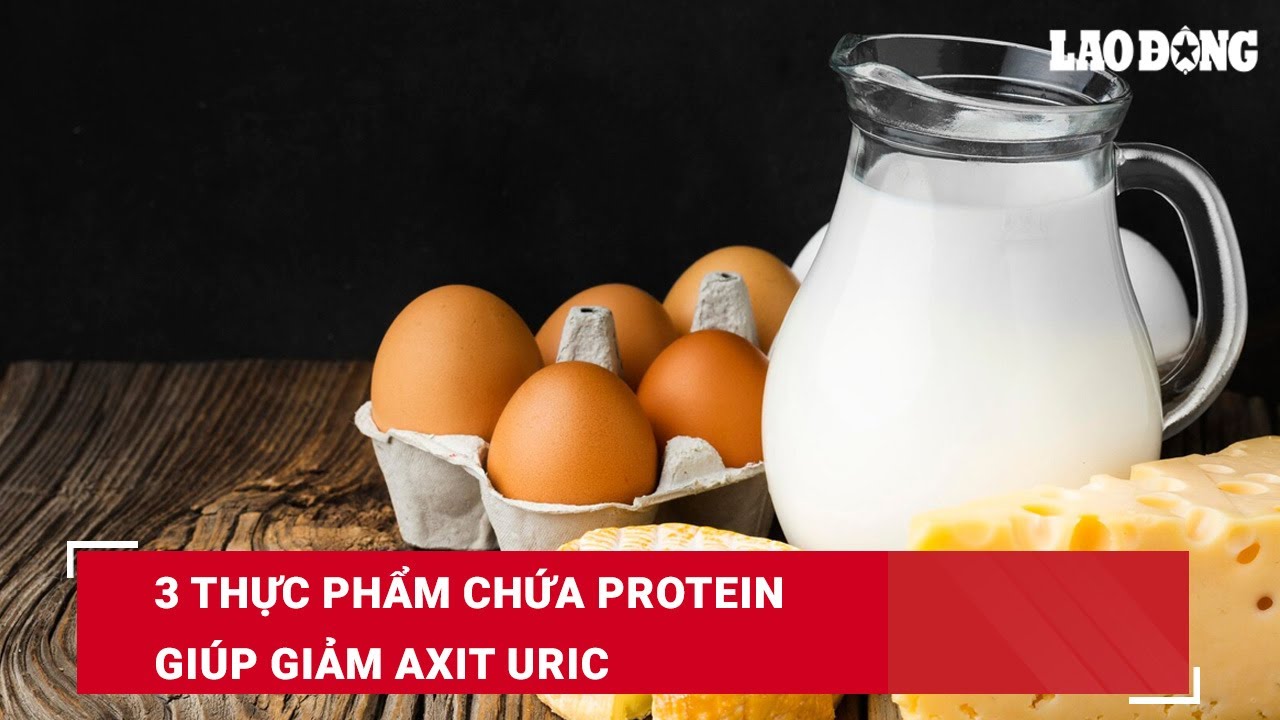 3 thực phẩm chứa protein giúp giảm axit uric | Báo Lao Động