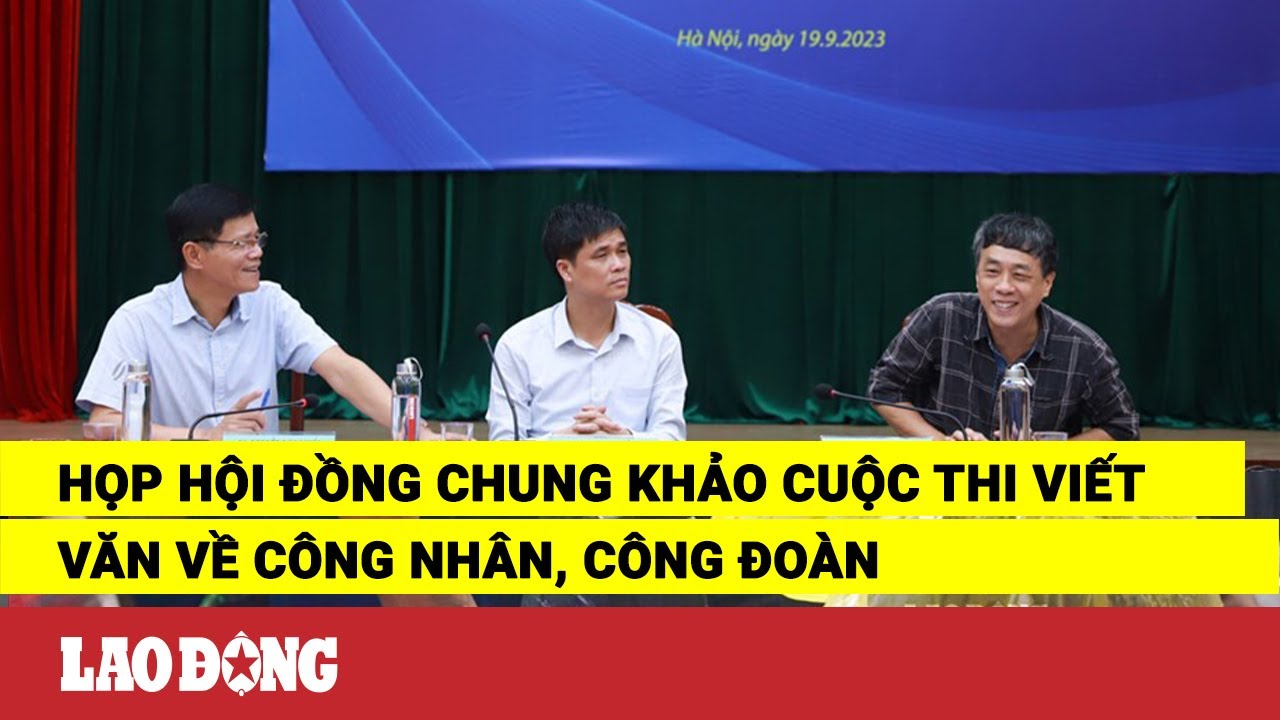 Họp Hội đồng chung khảo cuộc thi viết văn về Công nhân, Công đoàn | Báo Lao Động