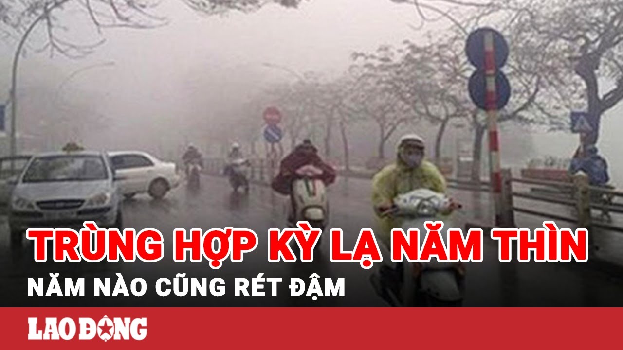 Sự trùng hợp một cách kỳ lạ: 60 năm qua, cứ năm Thìn lại rét rất đậm | BLĐ