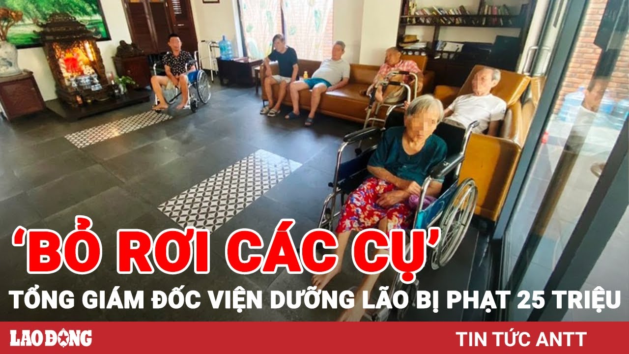 Sáng 2/6 | Xử phạt 25 triệu đồng Tổng giám đốc Viện dưỡng lão 5 sao “bỏ rơi các cụ” ở Đà Nẵng | BLĐ