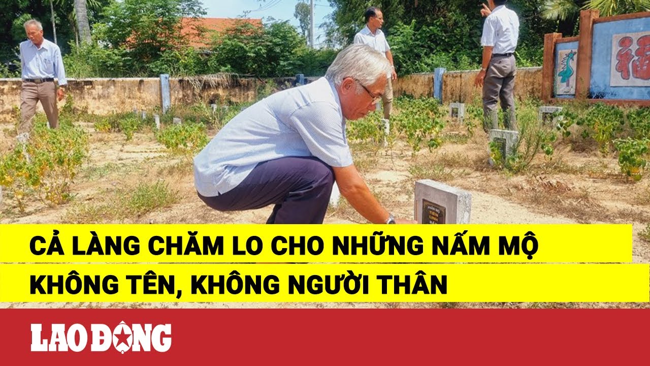 Cả làng chăm lo cho những nấm mộ không tên, không người thân | Báo Lao Động