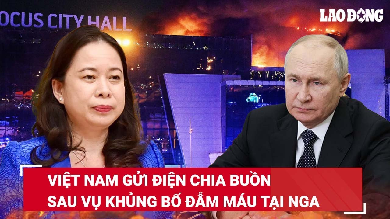 Quyền Chủ tịch nước Võ Thị Ánh Xuân gửi điện chia buồn với tổng thống Putin sau vụ khủng bố tại Nga