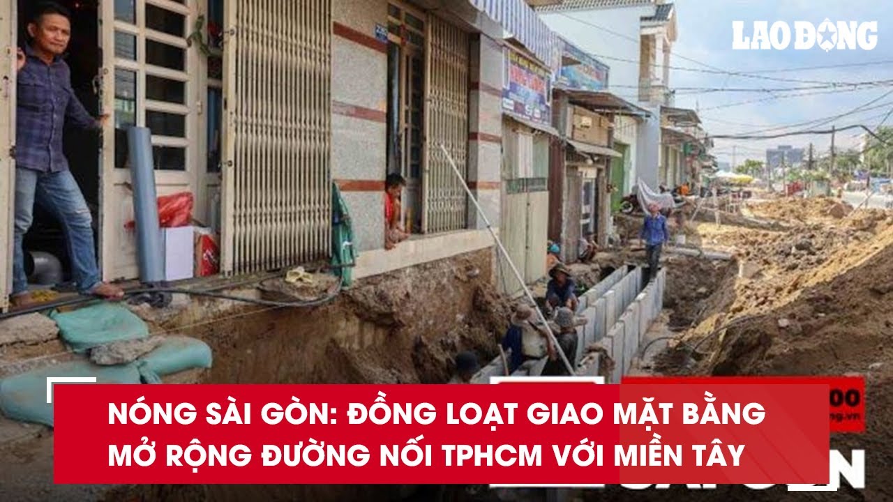 Nóng Sài Gòn: Đồng loạt giao mặt bằng mở rộng đường nối TPHCM với miền Tây| Báo Lao Động