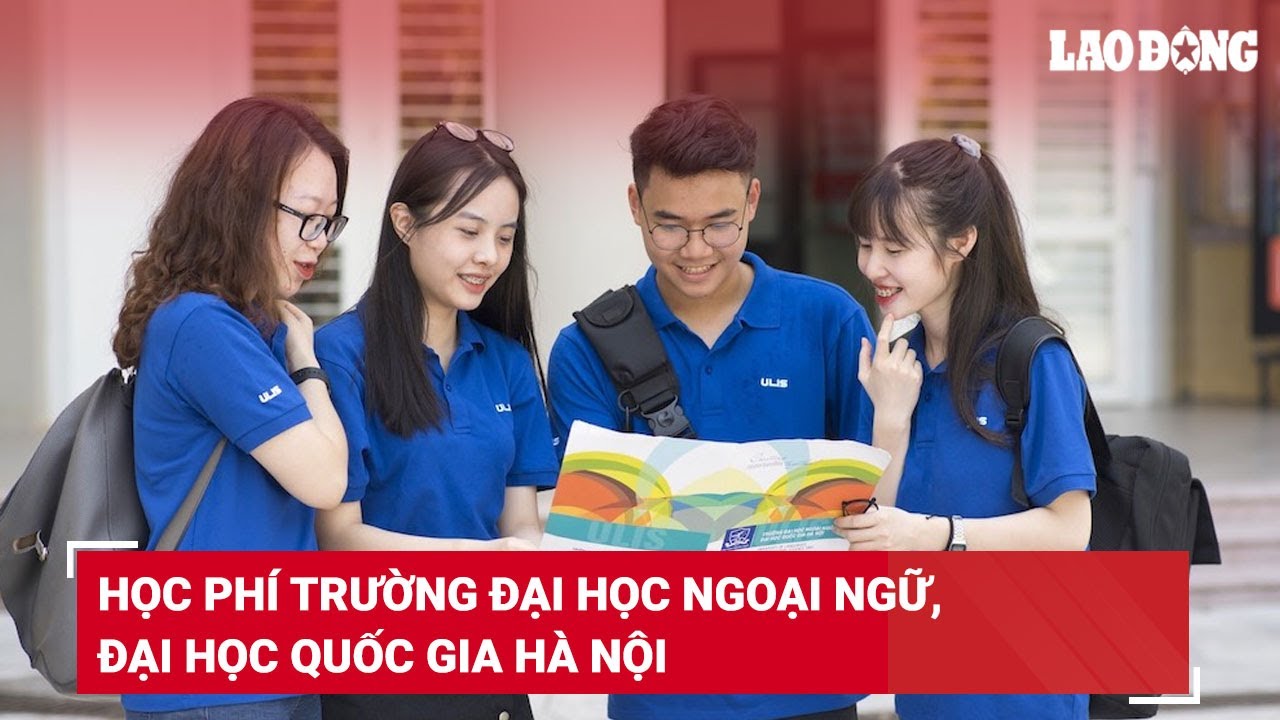 Học phí Trường Đại học Ngoại ngữ, Đại học Quốc gia Hà Nội | Báo Lao Động