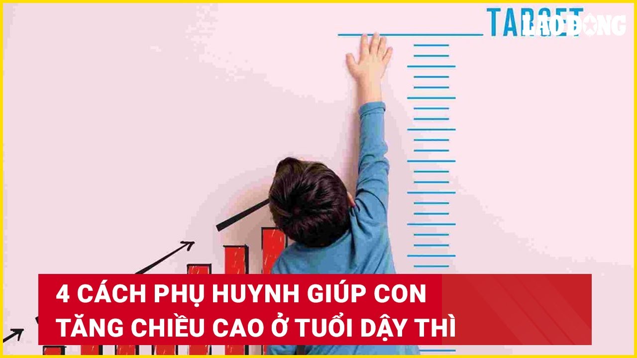 4 cách phụ huynh giúp con tăng chiều cao ở tuổi dậy thì | Báo Lao Động