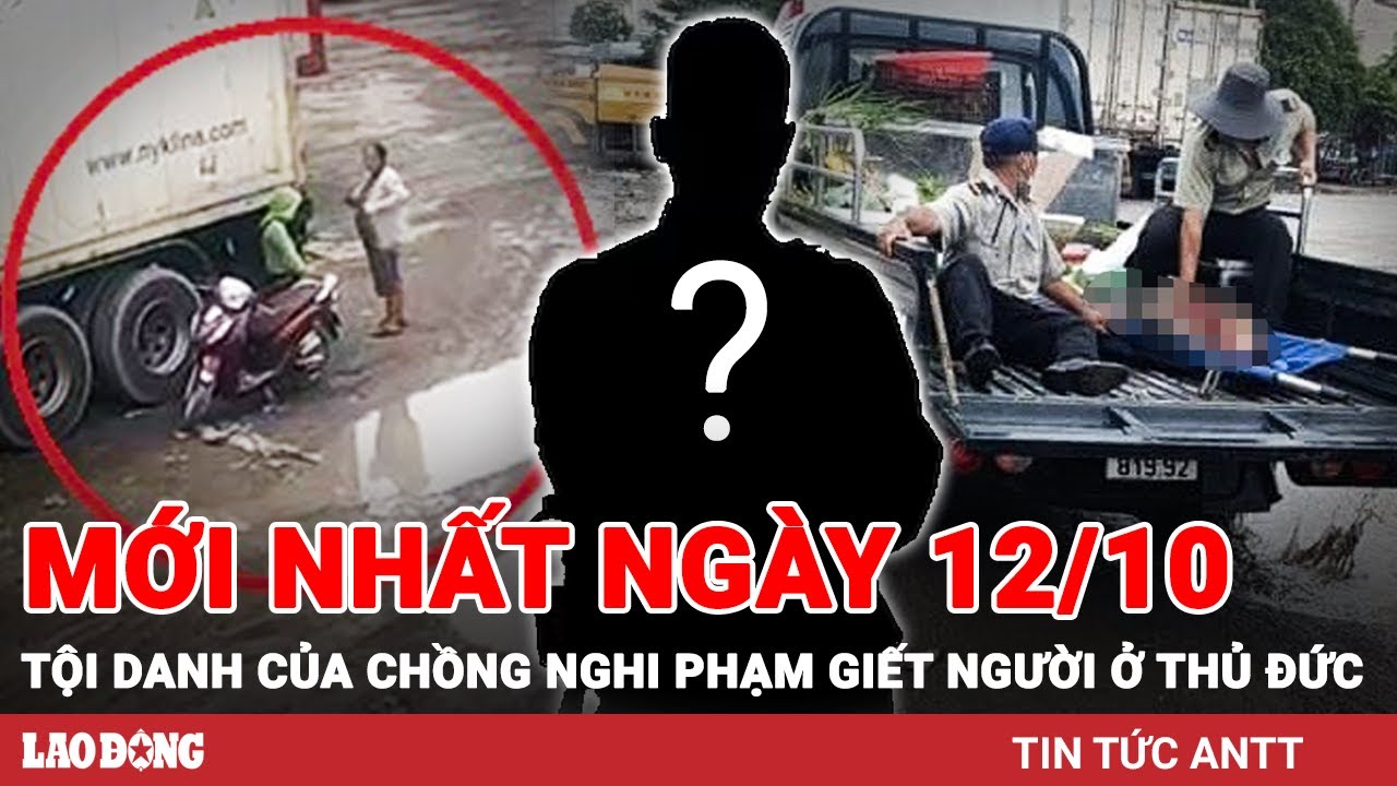 Cập nhật mới nhất: Người chồng nghi phạm vụ án mạng Thủ Đức bị khởi tố tội gì? | BLĐ