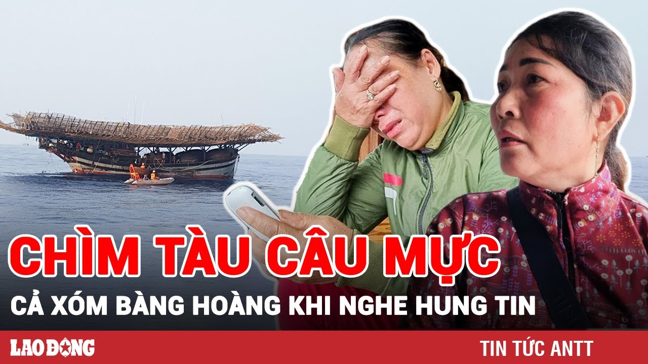 Đẫm nước mắt chờ tin người thân vụ chìm tàu câu mực khiến 15 ngư dân Quảng Nam chết và mất tích| BLĐ