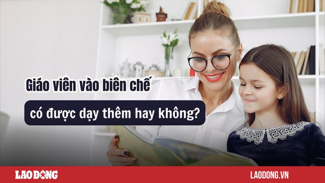 Giáo viên vào biên chế có được dạy thêm hay không? | Báo Lao Động