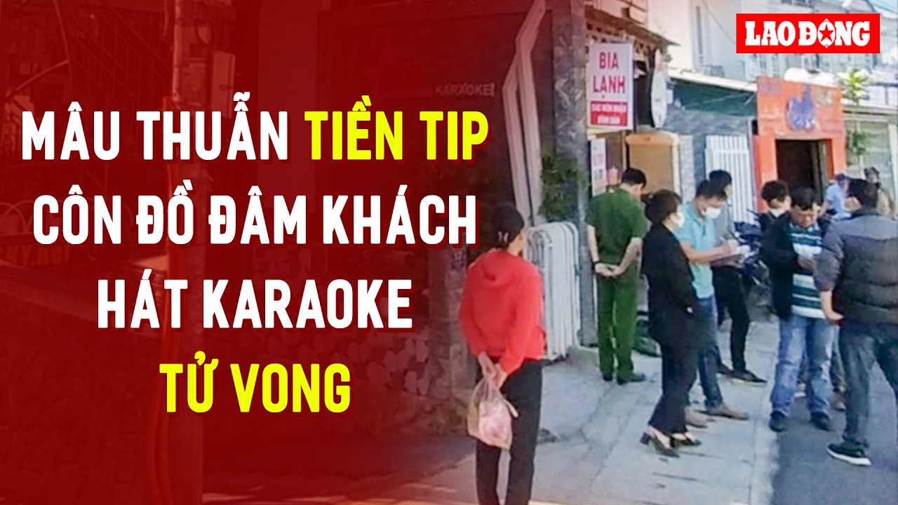 Sáng 8/12 | Mâu thuẫn tiền "tip" tiếp viên, côn đồ đâm khách hát karaoke tử vong | BLĐ