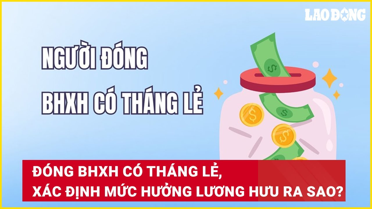 Đóng BHXH có tháng lẻ, xác định mức hưởng lương hưu ra sao? | Báo Lao Động