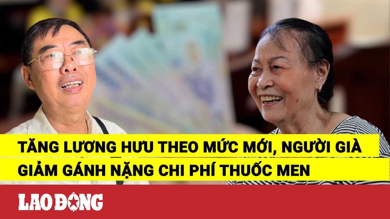 Tăng lương hưu theo mức mới, người già giảm gánh nặng chi phí thuốc men | Báo Lao Động