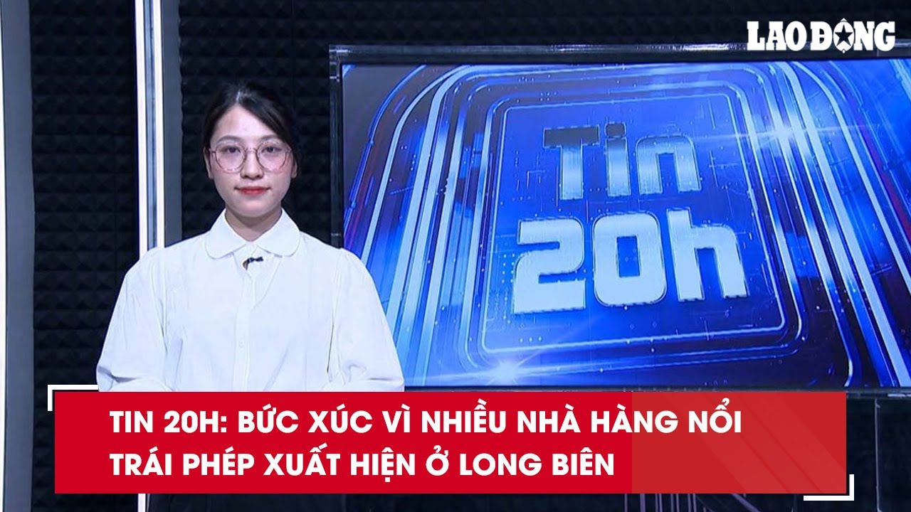 Tin 20h: Bức xúc vì nhiều nhà hàng nổi trái phép xuất hiện ở Long Biên| Báo Lao Động