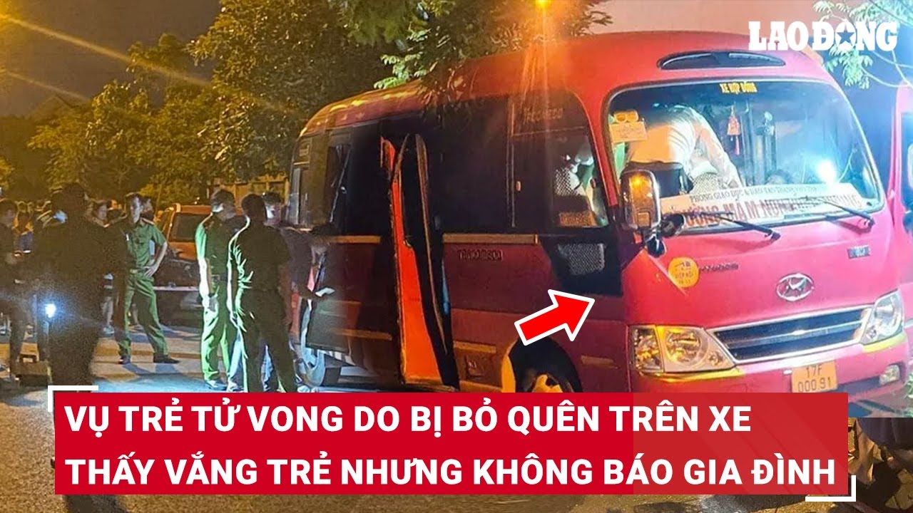 Trưa 30/5. Phẫn nộ vụ trẻ tử vong do bị quên trên xe: Quản lý thấy vắng trẻ nhưng không báo gia đình