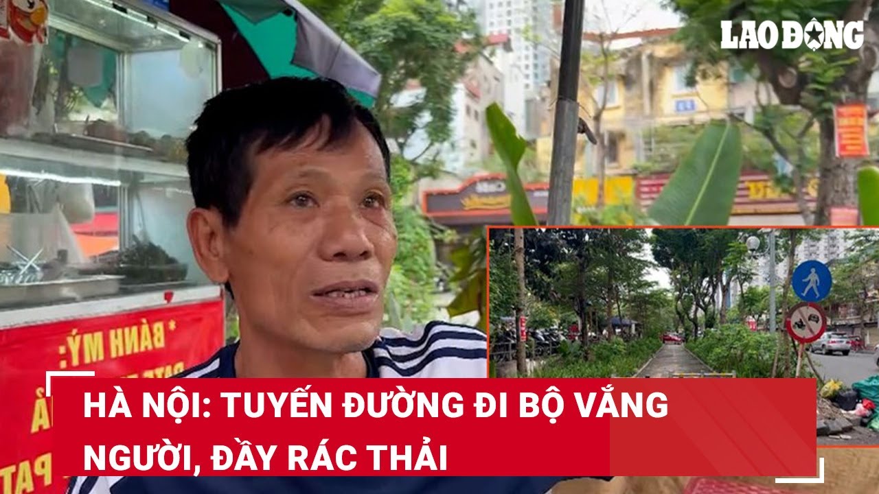 Hà Nội: Tuyến đường đi bộ vắng người, đầy rác thải| Báo Lao Động