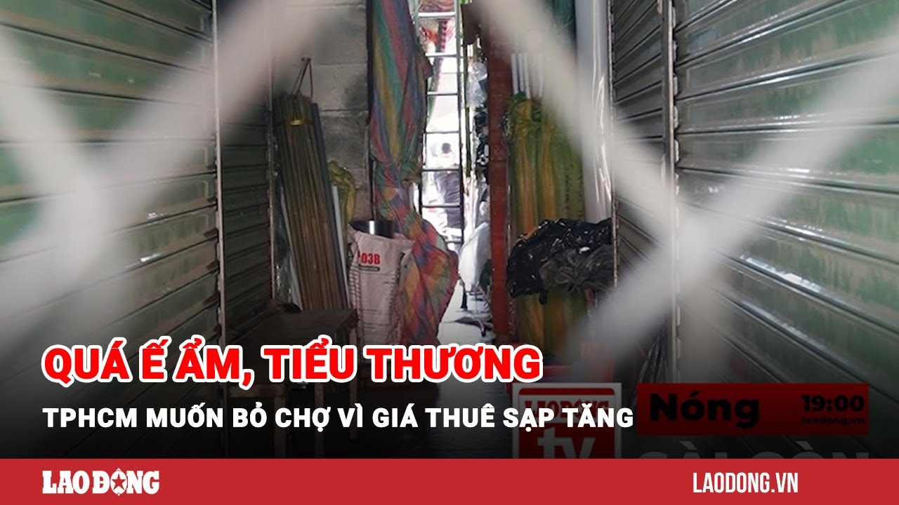 Nóng Sài Gòn: Quá ế ẩm, tiểu thương TPHCM muốn bỏ chợ vì giá thuê sạp tăng| Báo Lao Động