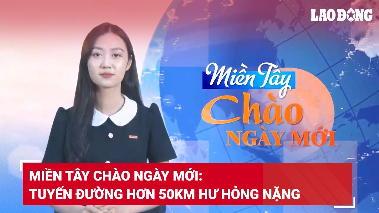 Miền Tây Chào Ngày Mới: Tuyến đường hơn 50km hư hỏng nặng | Báo Lao Động