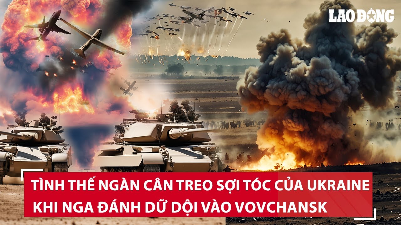 Tình thế ngàn cân treo sợi tóc của Ukraine khi Nga đánh dữ dội vào Vovchansk Đông Bắc Kiev | BLD