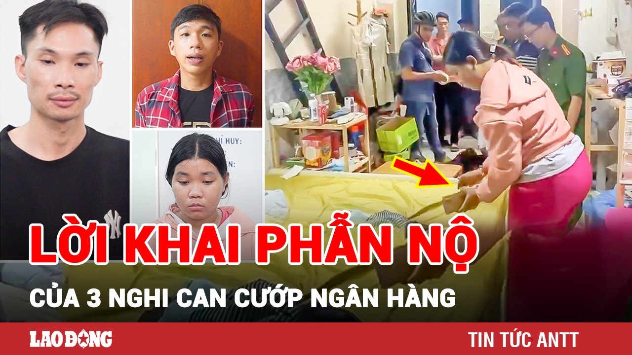 Tối 27/10 | Lời khai 3 nghi can cướp ngân hàng: Mua xe máy, thuê ô tô, lên kịch bản cướp như phim