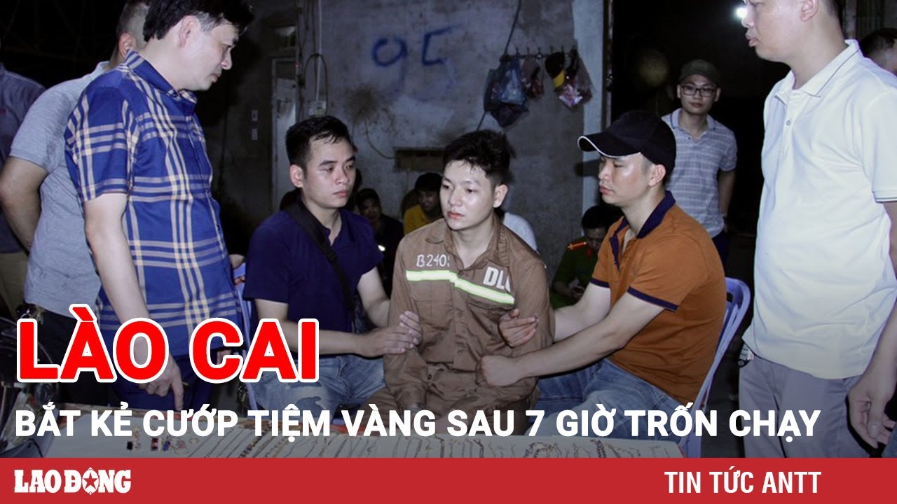 Bắt nam thanh niên dùng búa cướp tiệm vàng ở Lào Cai sau 7 giờ trốn chạy | BLĐ