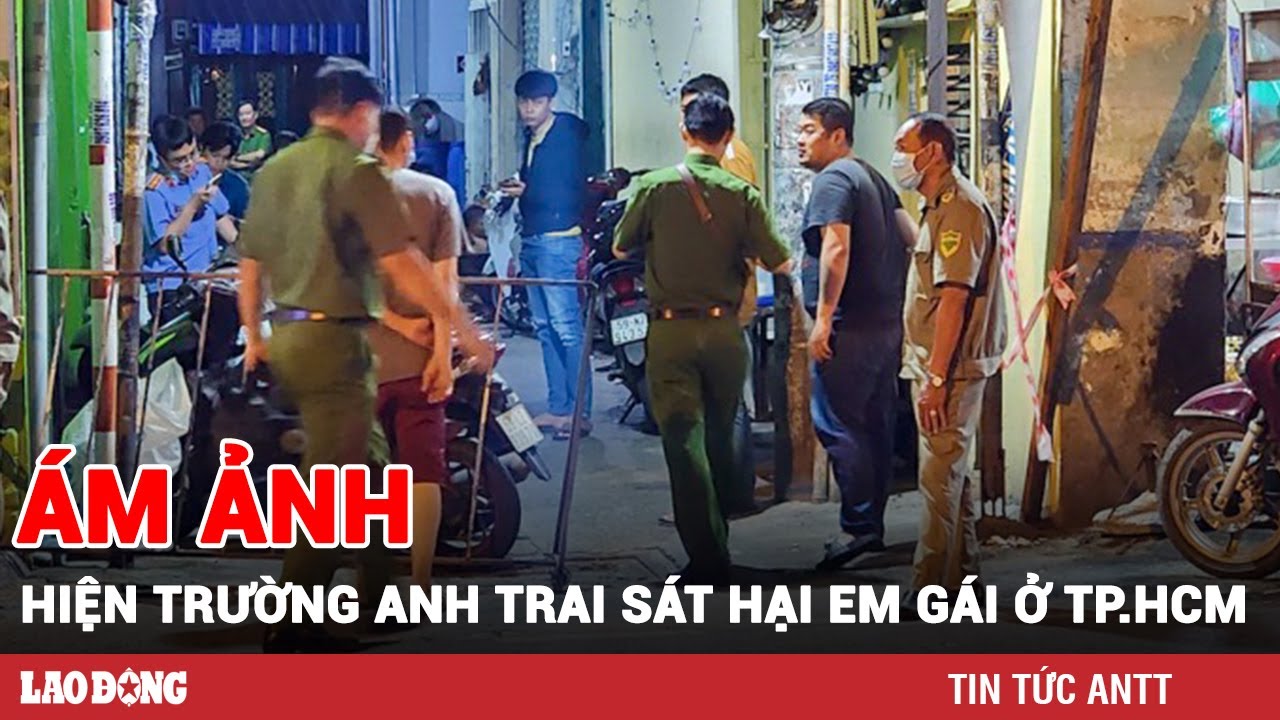 Ám ảnh hiện trường anh trai sát hại em gái ruột rồi hành động dại dột ở TP.HCM | BLĐ