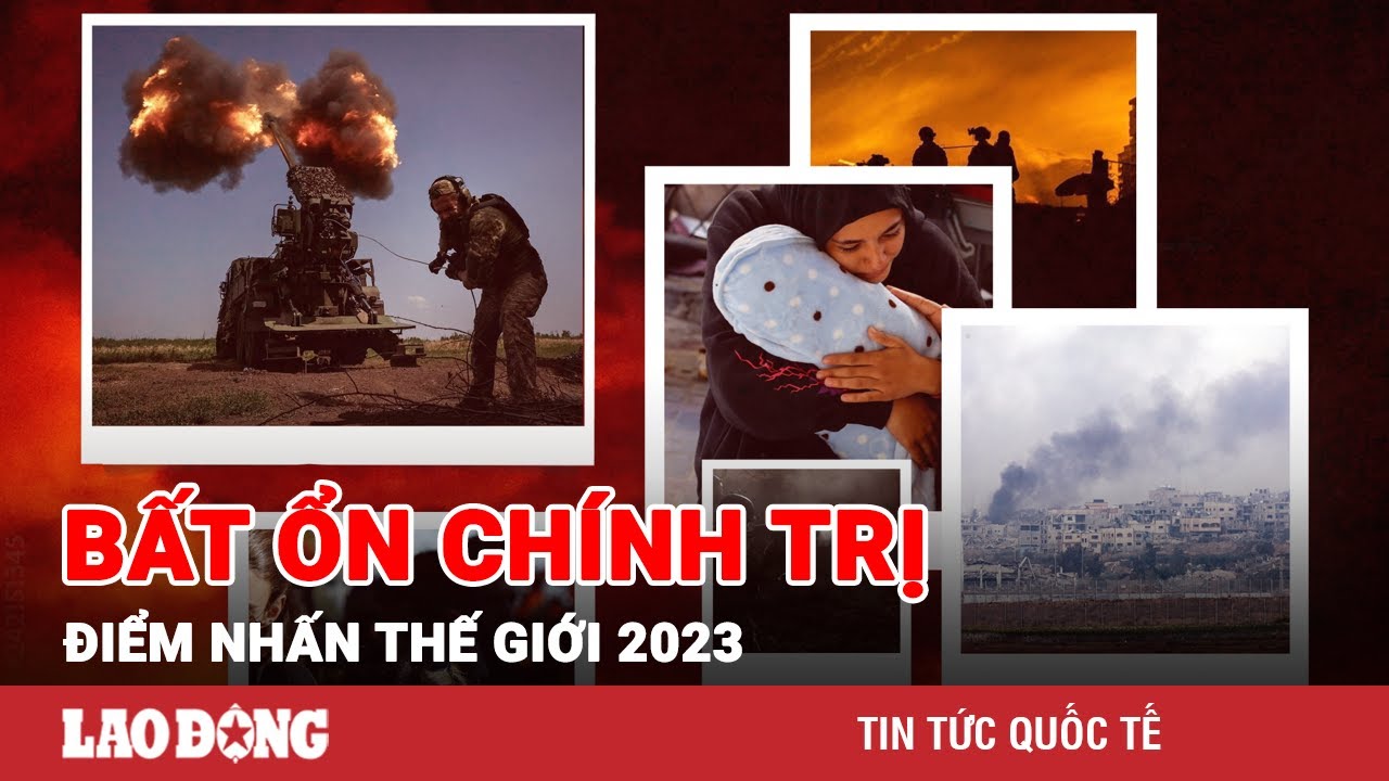 Nhìn lại thế giới 2023: Bất ổn chính trị leo thang | Báo Lao Động