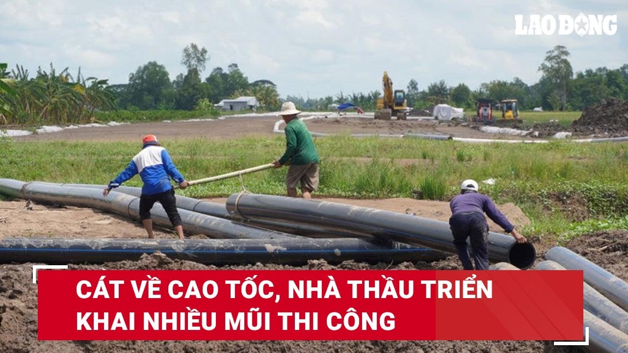 Cát về cao tốc, nhà thầu triển khai nhiều mũi thi công| Báo Lao Động