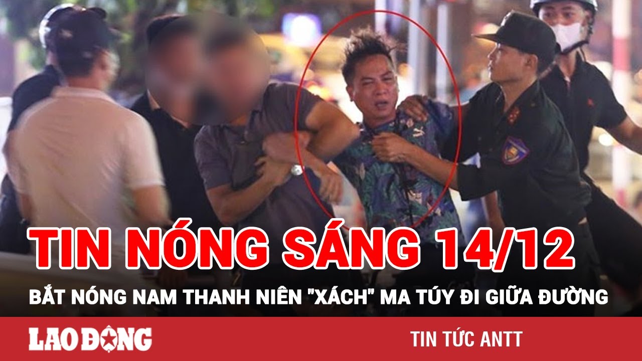 Tin tức nóng Sáng 14/12 | Toàn cảnh an ninh 24h mới nhất | BÁO LAO ĐỘNG