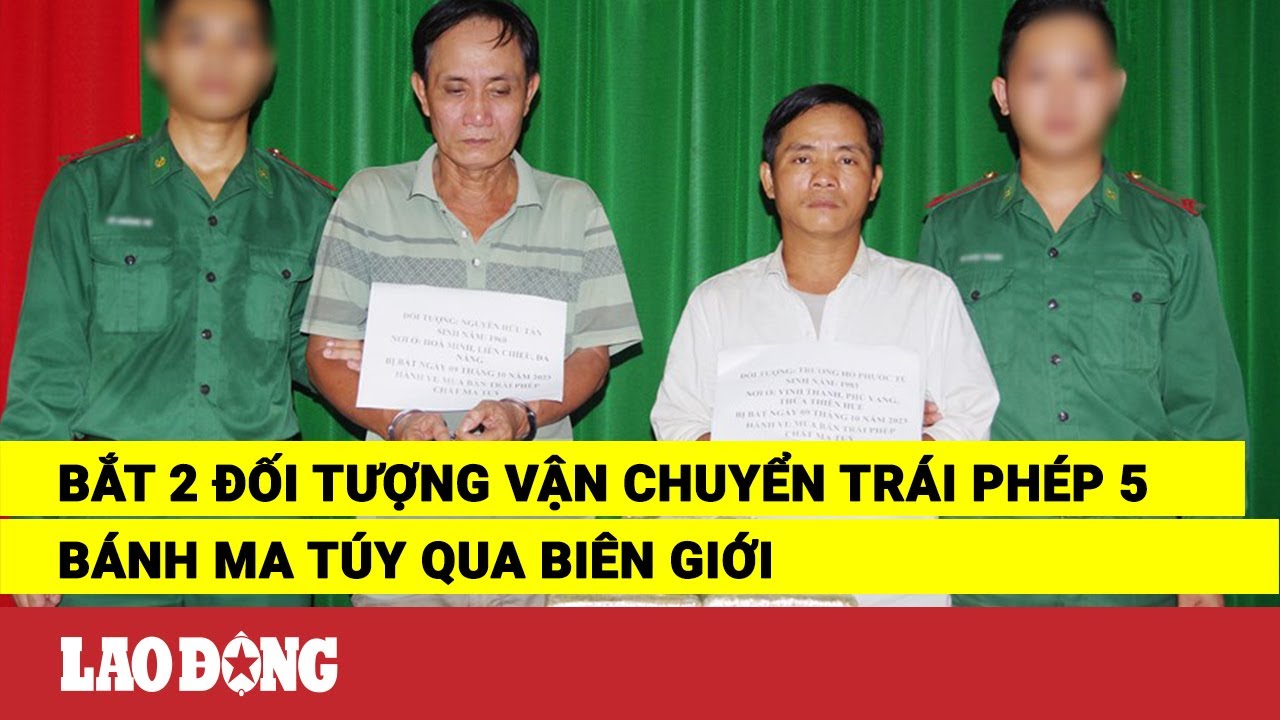 Bắt 2 đối tượng vận chuyển trái phép 5 bánh ma túy qua biên giới | Báo Lao Động