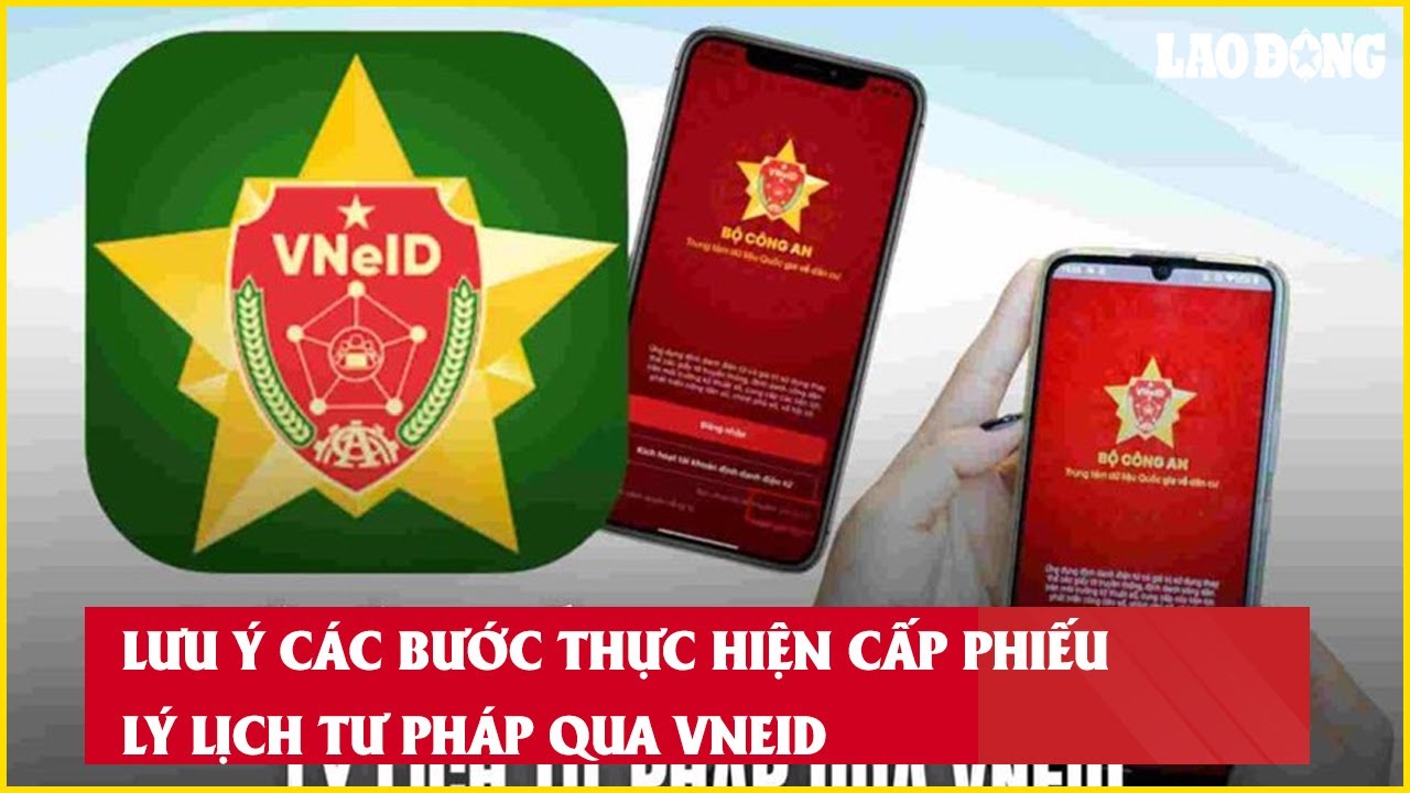 Lưu ý các bước thực hiện cấp Phiếu lý lịch tư pháp qua VNeID| Báo Lao Động