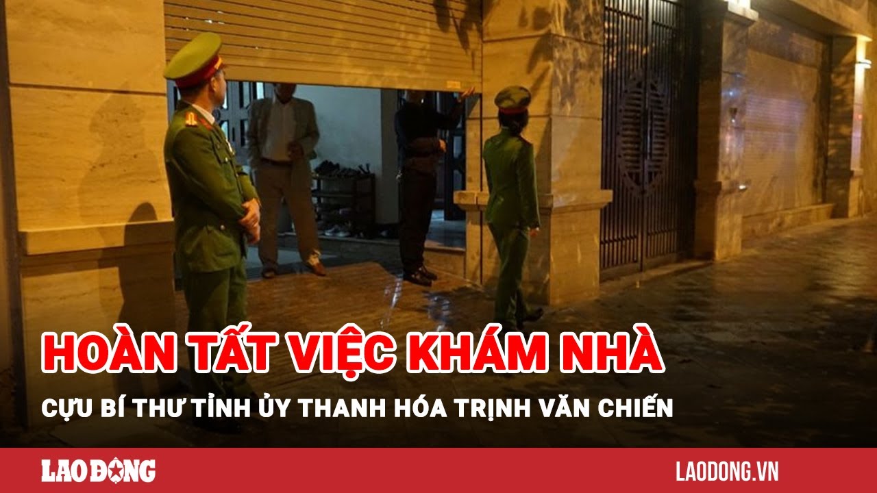 Hoàn tất việc khám nhà cựu Bí thư Tỉnh ủy Thanh Hóa Trịnh Văn Chiến | Báo Lao Động