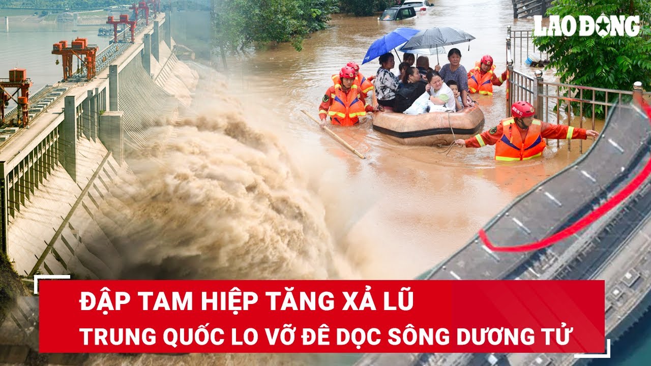 Lũ lụt Trung Quốc đạt mức kỷ lục: Đập Tam Hiệp liên tục tăng xả nước, lo vỡ đê dọc sông Dương Tử