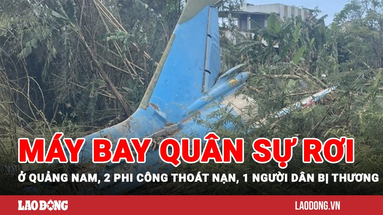 Vụ máy bay quân sự rơi ở Quảng Nam, 2 phi công thoát nạn, 1 người dân bị thương | Báo Lao Động