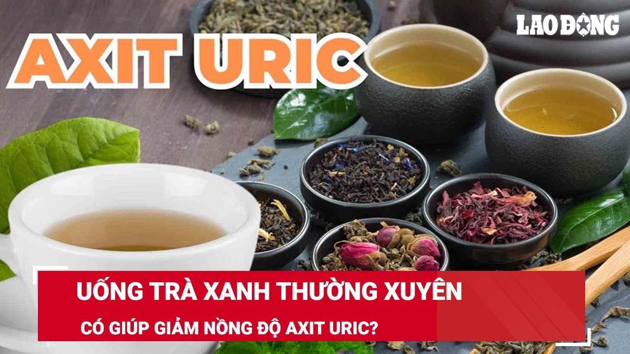 Uống trà xanh thường xuyên có giúp giảm nồng độ axit uric? | Báo Lao Động