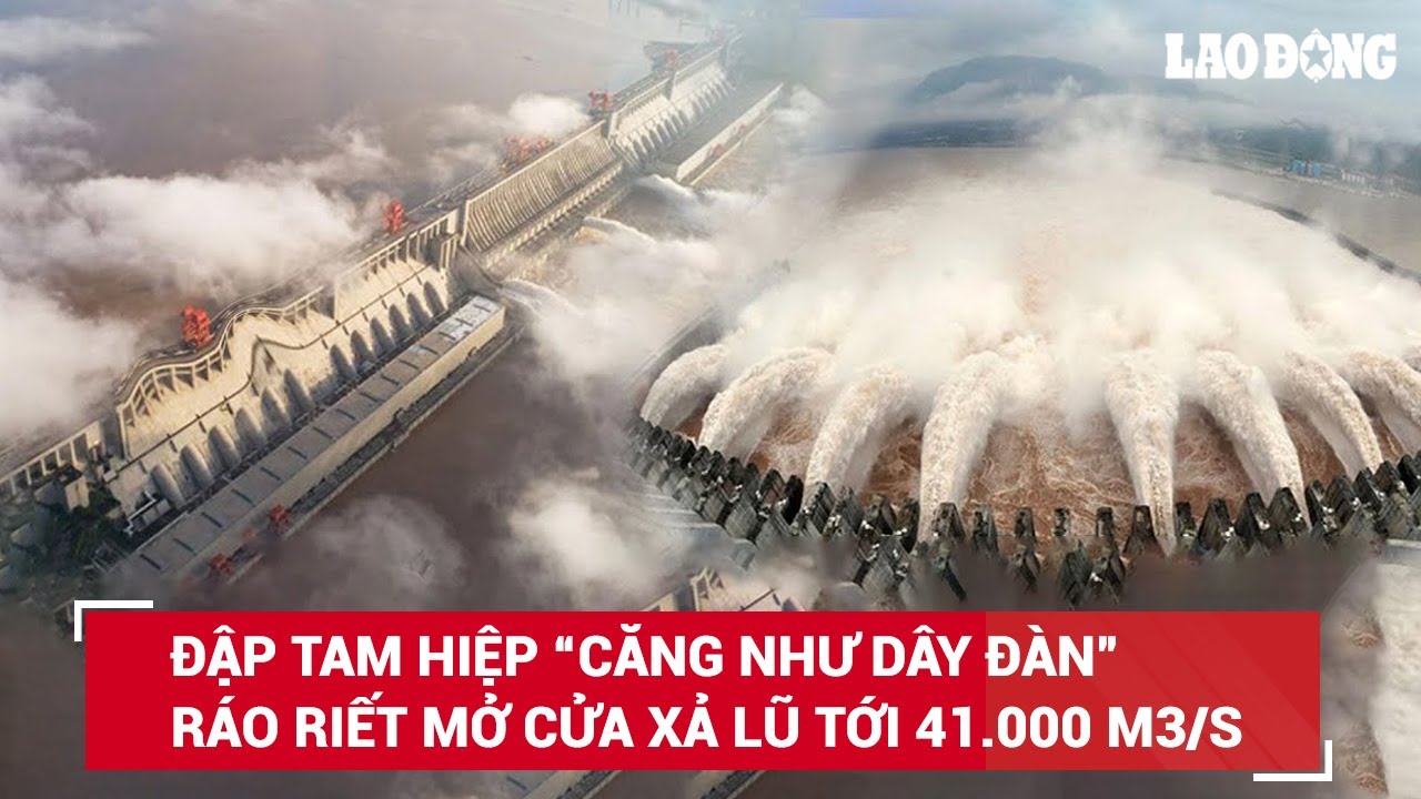 “Siêu” đập Tam Hiệp “căng như dây đàn”, ráo riết mở cửa xả lũ tới 41.000 m3/s trước lũ lịch sử | BLĐ