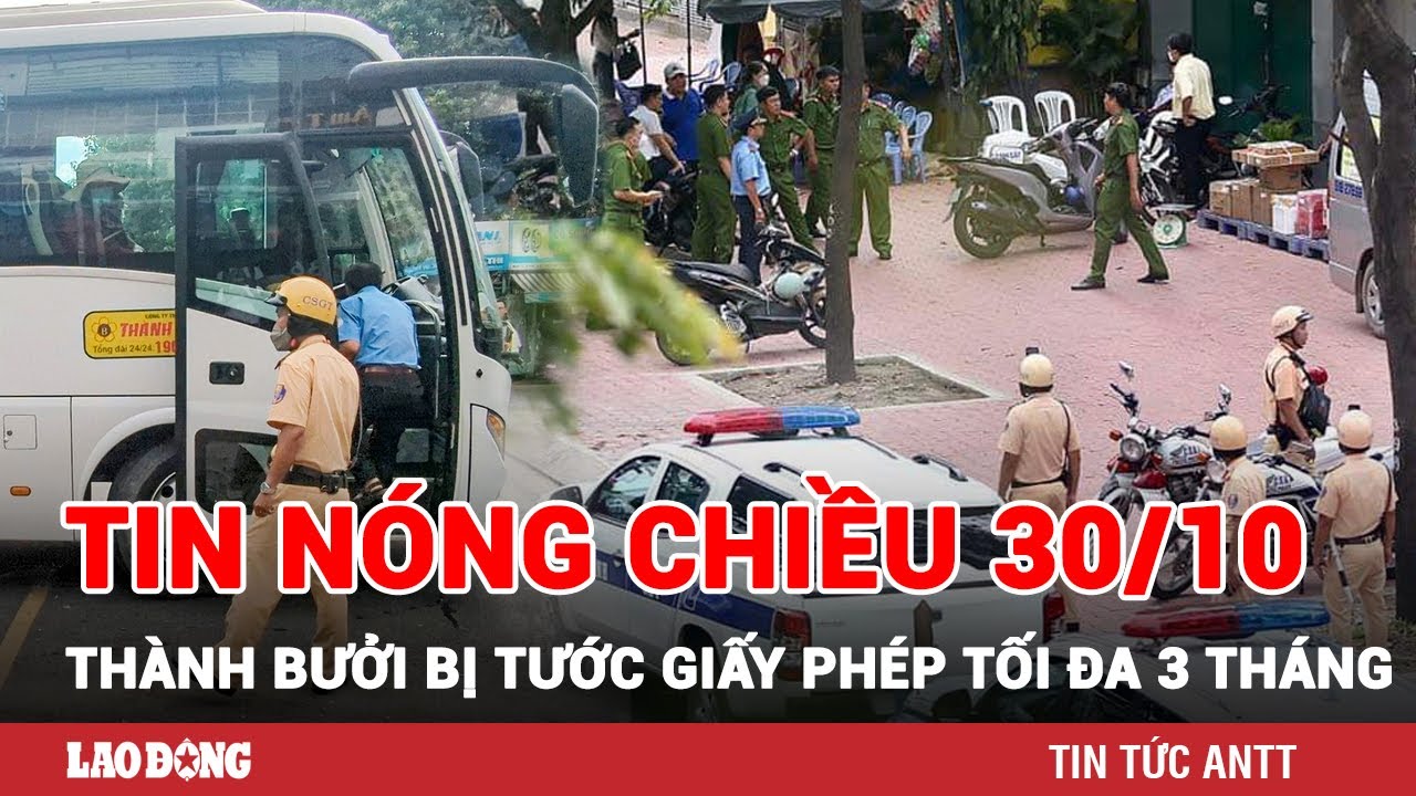 Tin tức nóng Chiều 30/10 | Toàn cảnh an ninh 24h mới nhất | BÁO LAO ĐỘNG