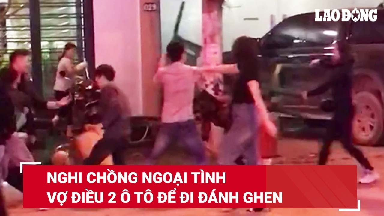 Trưa 24/3. Nghi chồng ngoại tình, vợ kéo theo anh em, bạn bè vượt gần 100km để đánh ghen | BLĐ