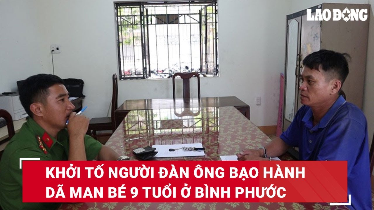 Khởi tố người đàn ông bạo hành dã man bé 9 tuổi ở Bình Phước | Báo Lao Động