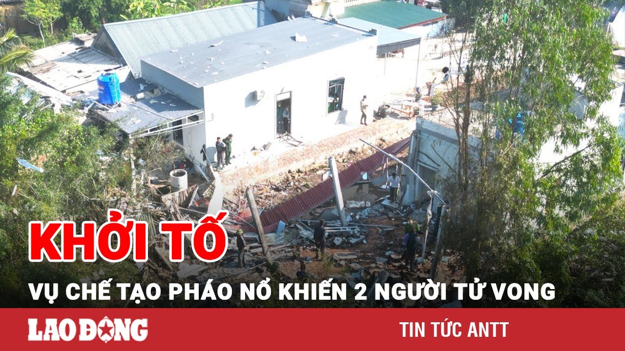 Vụ chế tạo pháo nổ khiến 2 người tử vong ở Ninh Bình: Công an khởi tố vụ án hình sự | BLĐ