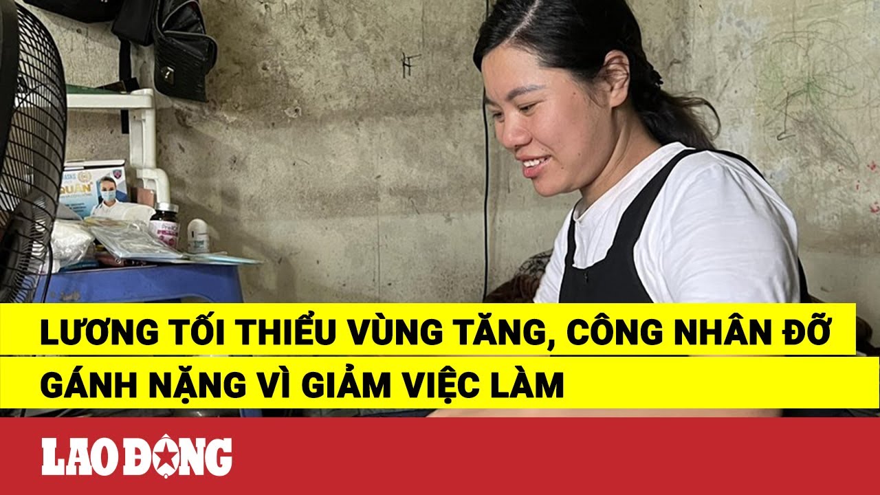 Lương tối thiểu vùng tăng, công nhân đỡ gánh nặng vì giảm việc làm | Báo Lao Động