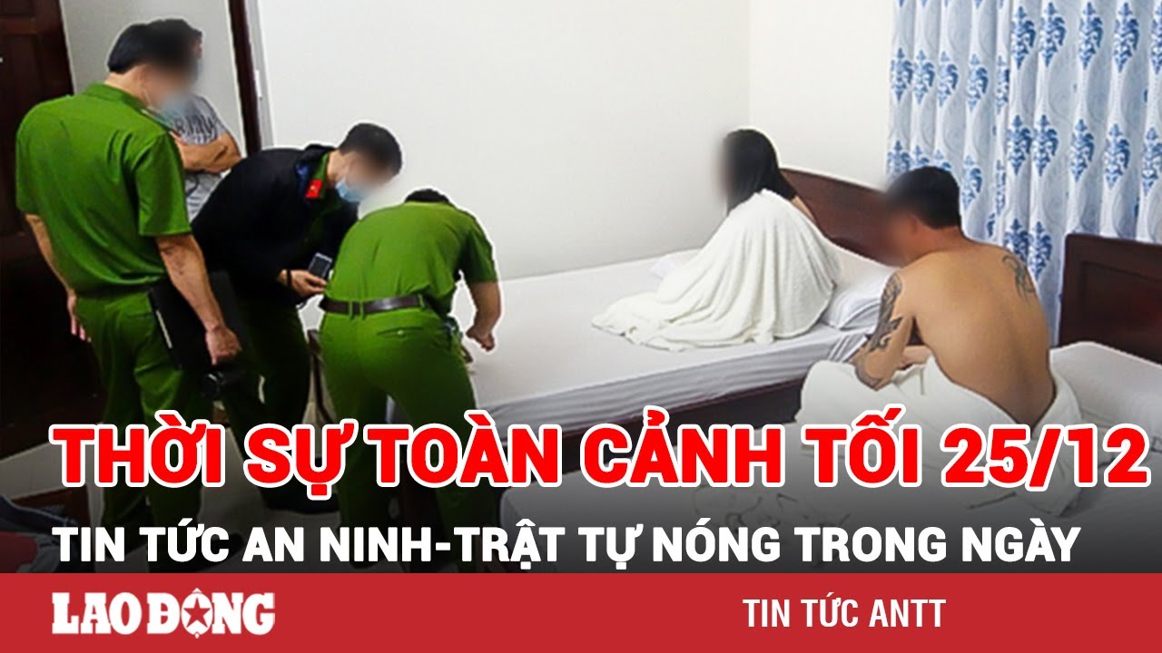 Thời sự toàn cảnh tối 25/12 | Tin tức an ninh trật tự 24h cập nhật mới nhất | BLĐ