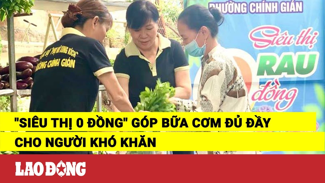 "Siêu thị 0 đồng" góp bữa cơm đủ đầy cho người khó khăn | Báo Lao Động