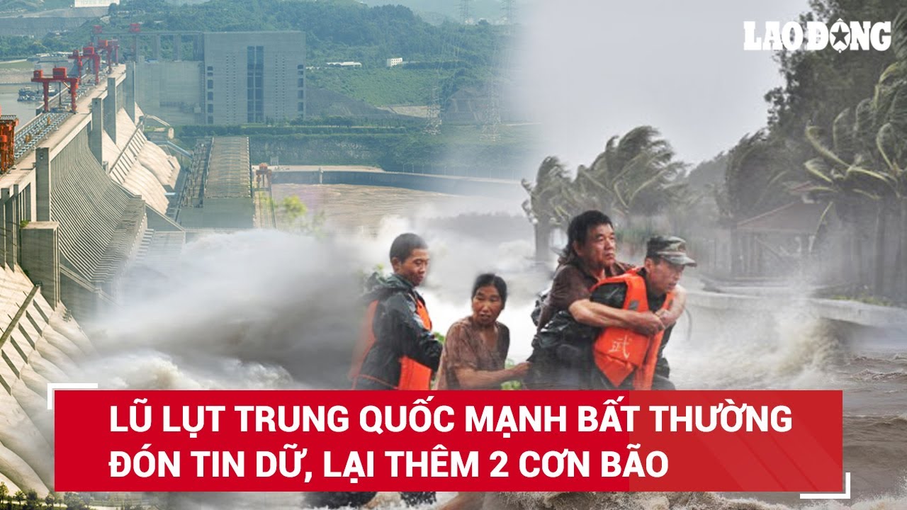 Trung Quốc liên tục đón tin xấu, đang “oằn mình” chống lũ lịch sử, lại sắp đón thêm 2 cơn bão | BLĐ