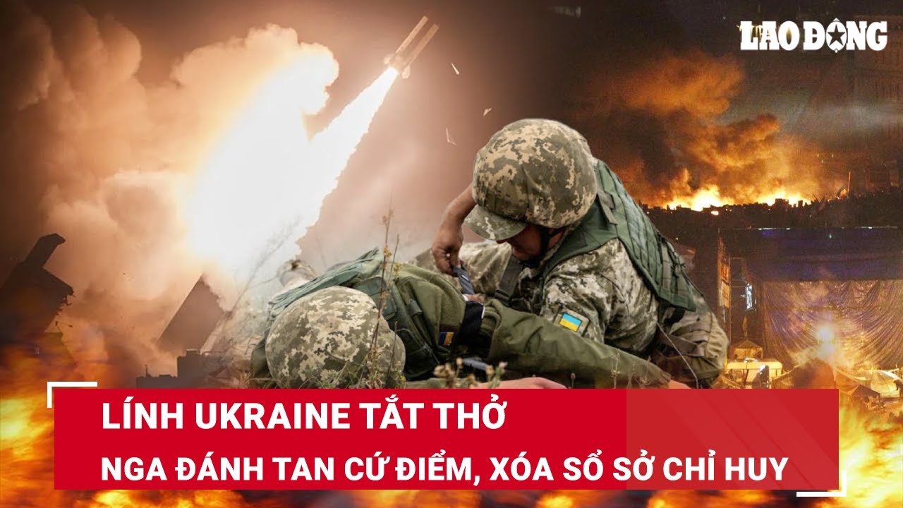 Lính Ukraine tắt thở trong nồi hầm Donetsk; Nga đánh tan cứ điểm, xóa sổ sở chỉ huy | Báo Lao Động