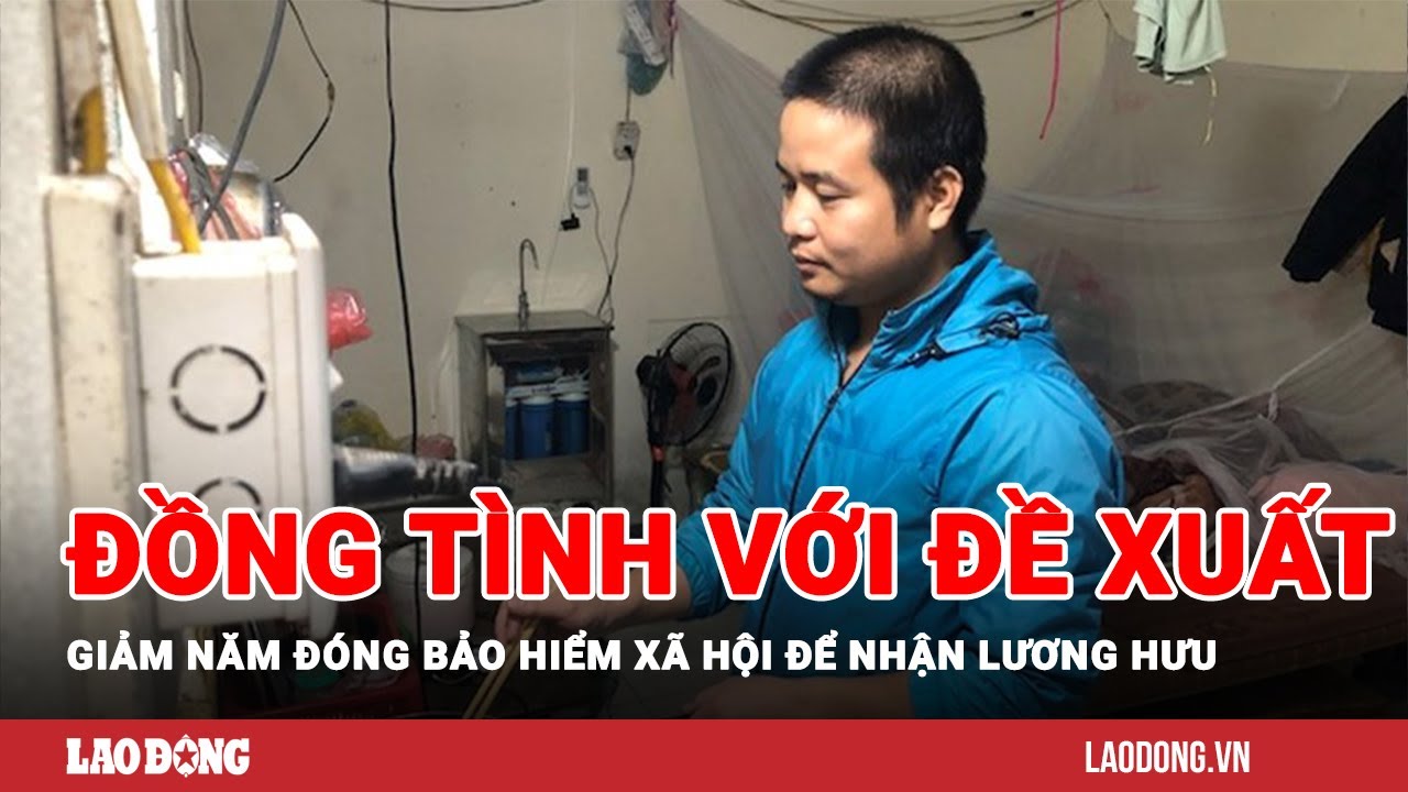 Đồng tình với đề xuất giảm năm đóng bảo hiểm xã hội để nhận lương hưu | Báo Lao Động