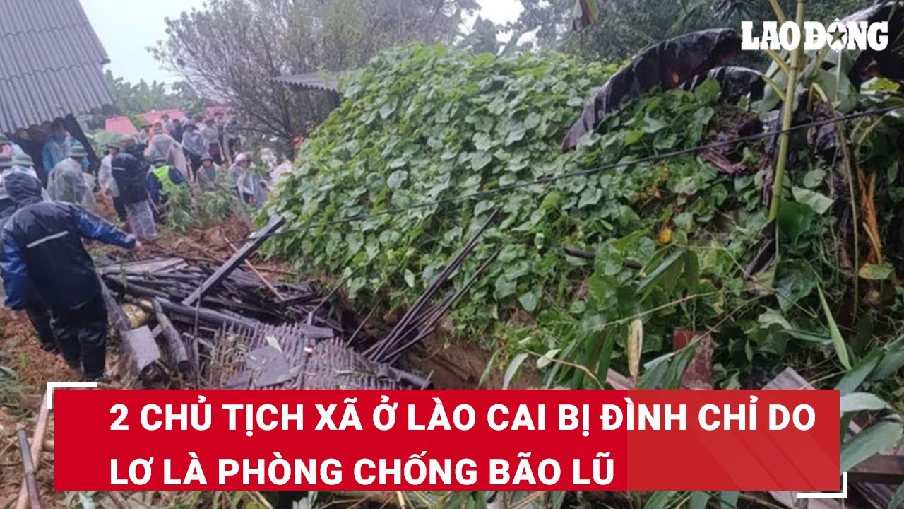 2 chủ tịch xã ở Lào Cai bị đình chỉ do lơ là phòng chống bão lũ | Báo Lao Động