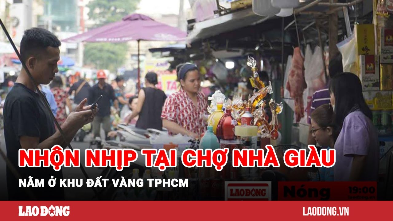 Nóng Sài Gòn: Nhộn nhịp tại chợ nhà giàu nằm ở khu đất vàng TPHCM | Báo Lao Động