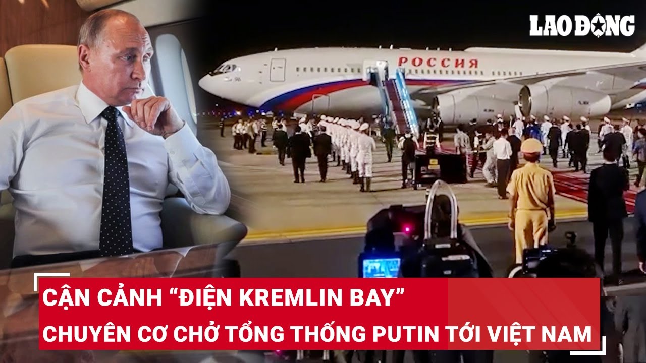 Cận cảnh “Điện Kremlin bay” chuyên cơ “quái thú” chở Tổng thống Nga Vladimir Putin tới Việt Nam| BLĐ