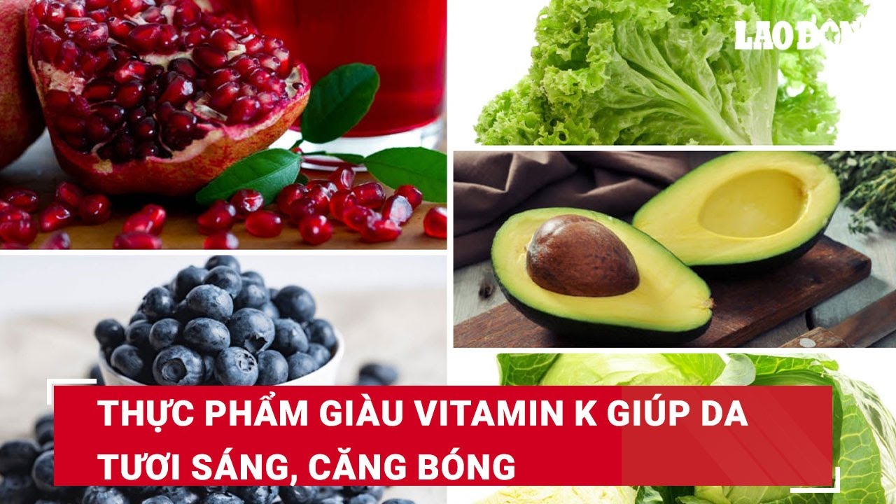 Thực phẩm giàu vitamin K giúp da tươi sáng, căng bóng | Báo Lao Động