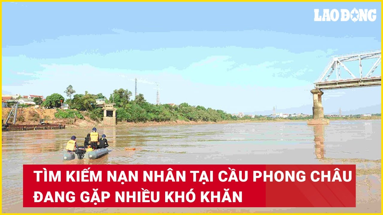 Tìm kiếm nạn nhân tại cầu Phong Châu đang gặp nhiều khó khăn | Báo Lao Động